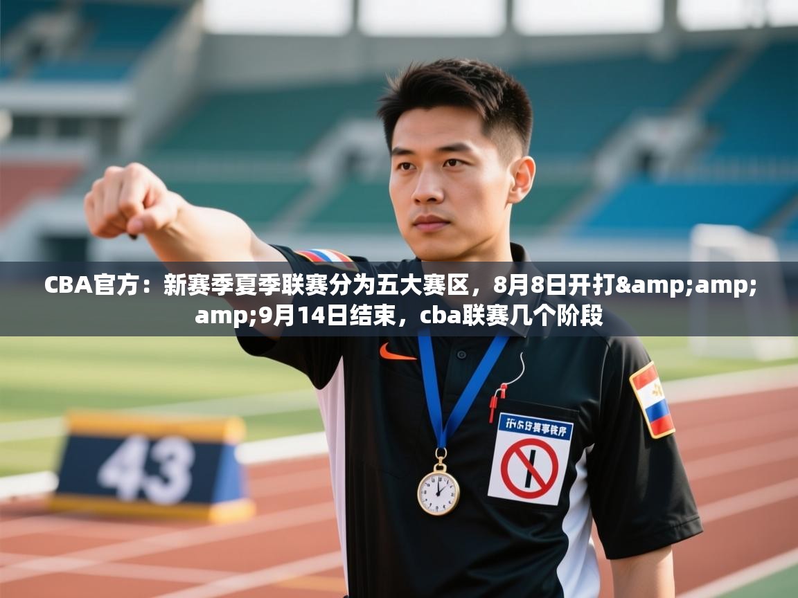 CBA官方:新赛季夏季联赛分为五大赛区,8月8日开打&9月14日结束,cba联赛几个阶段 第2张