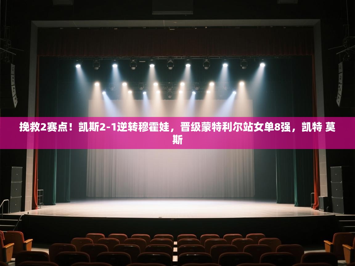 挽救2赛点！凯斯2-1逆转穆霍娃，晋级蒙特利尔站女单8强，凯特 莫斯