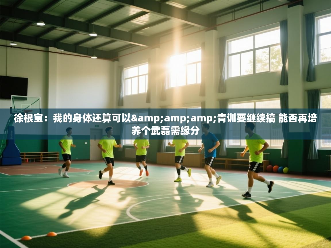 徐根宝:我的身体还算可以&青训要继续搞 能否再培养个武磊需缘分 第1张