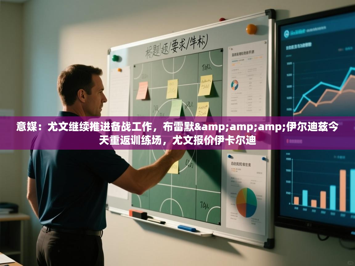 意媒：尤文继续推进备战工作，布雷默&amp;伊尔迪兹今天重返训练场，尤文报价伊卡尔迪