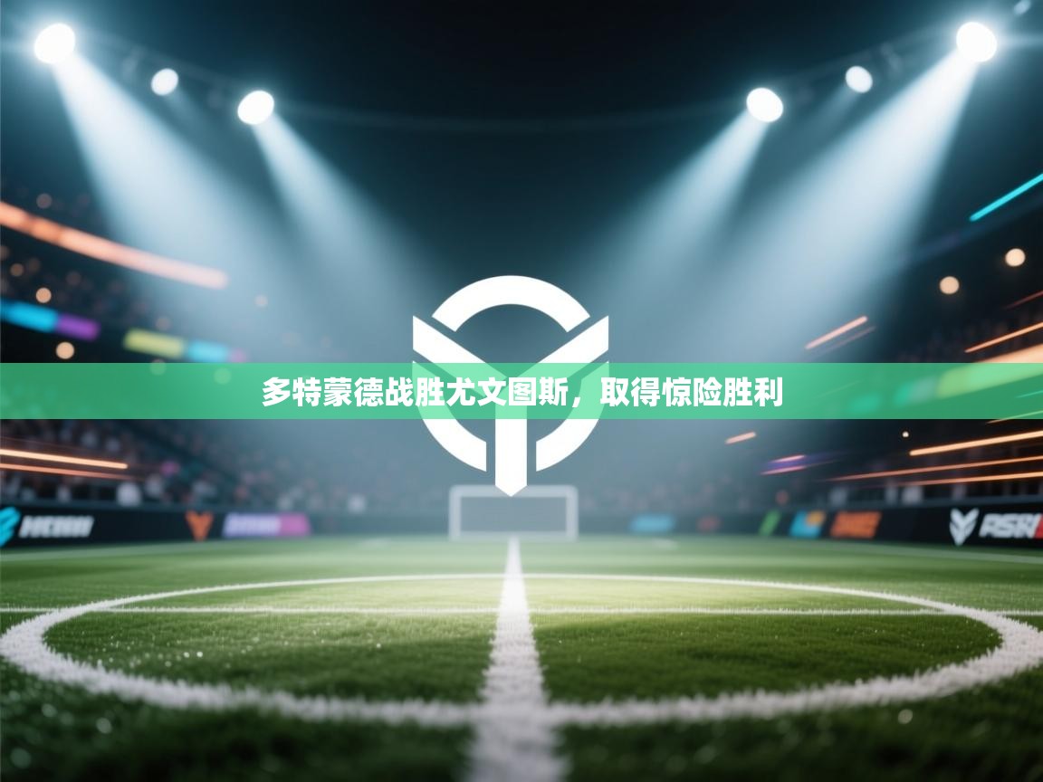 多特蒙德战胜尤文图斯，取得惊险胜利