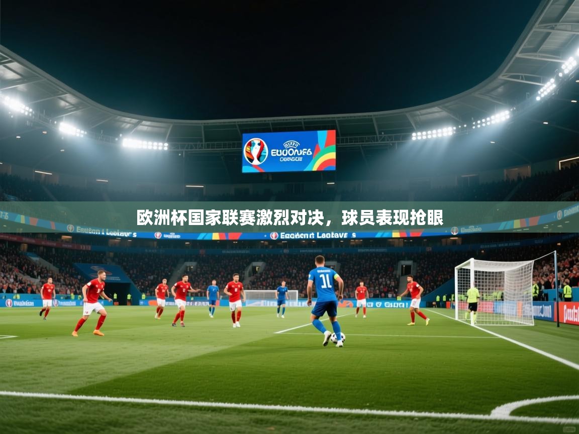 欧洲杯国家联赛激烈对决,球员表现抢眼 第1张