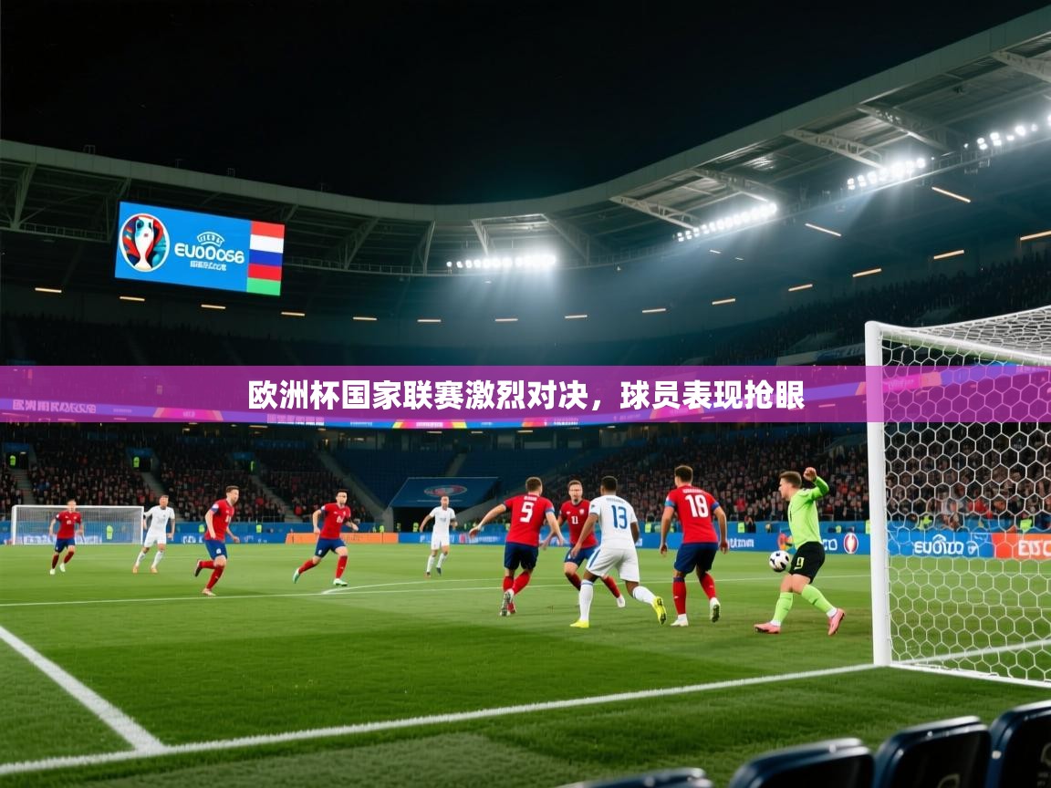 欧洲杯国家联赛激烈对决,球员表现抢眼 第2张