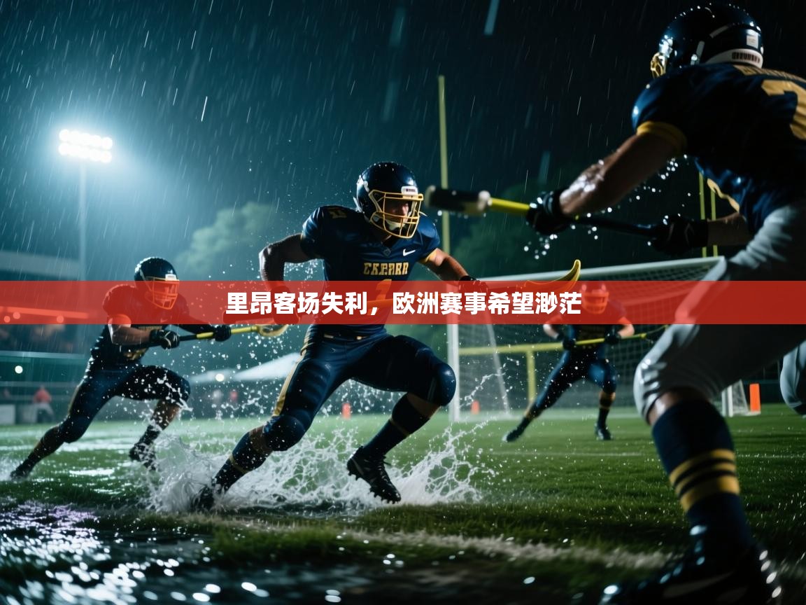 里昂客场失利，欧洲赛事希望渺茫  第2张
