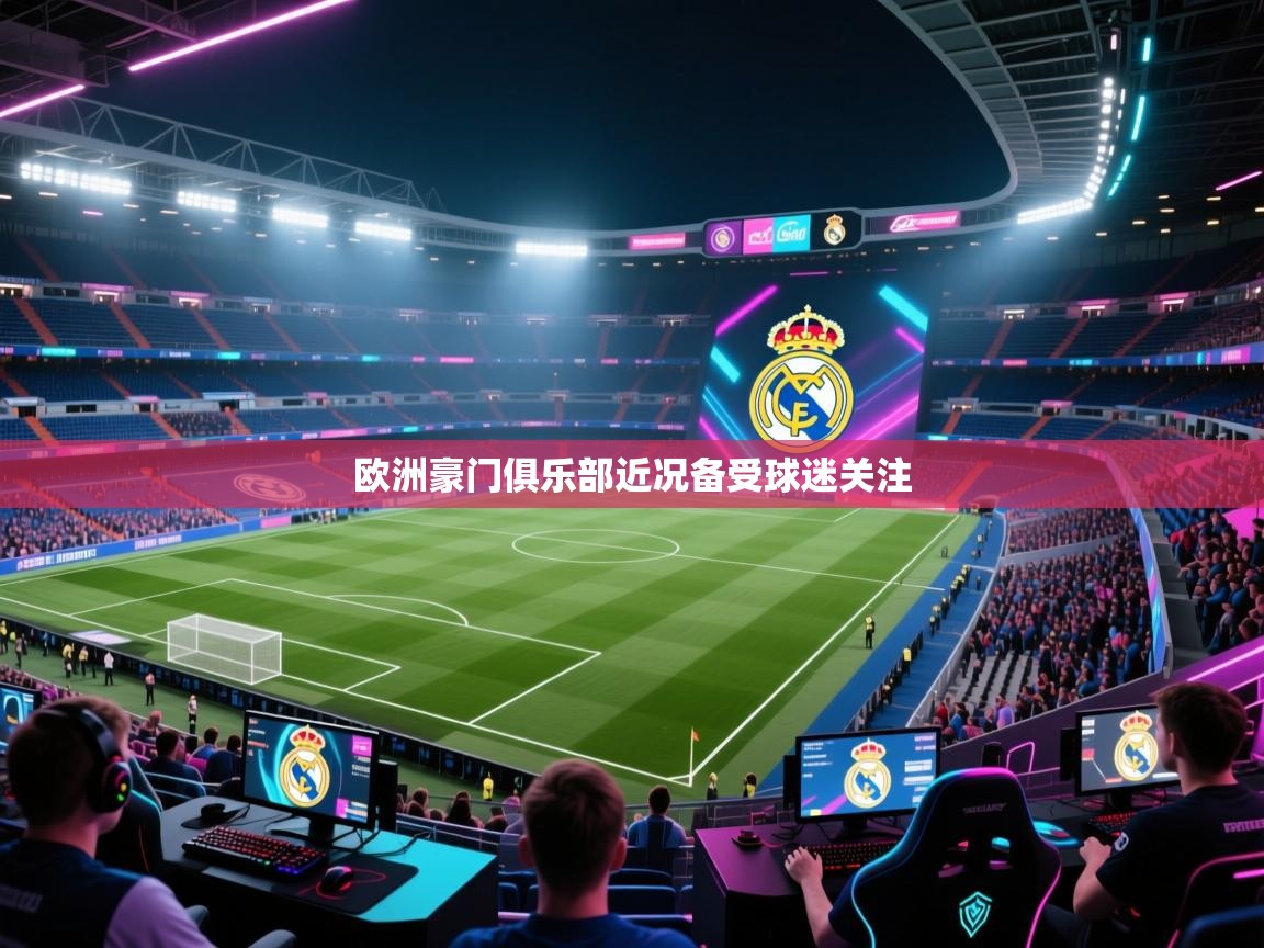 欧洲豪门俱乐部近况备受球迷关注